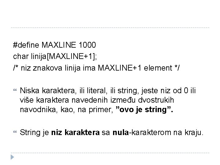 #define MAXLINE 1000 char linija[MAXLINE+1]; /* niz znakova linija ima MAXLINE+1 element */ Niska