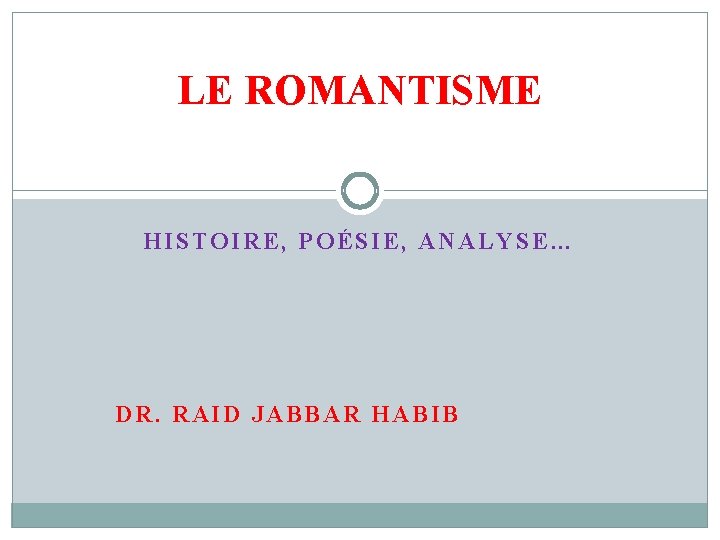 LE ROMANTISME HISTOIRE, POÉSIE, ANALYSE… DR. RAID JABBAR HABIB 