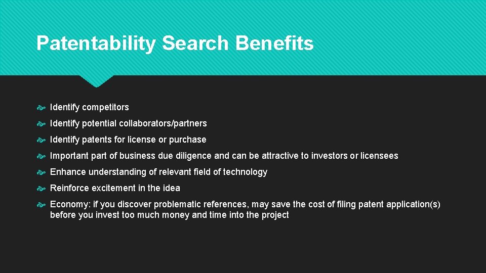 Patentability Search Benefits Identify competitors Identify potential collaborators/partners Identify patents for license or purchase