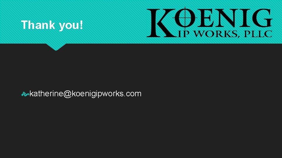 Thank you! katherine@koenigipworks. com 
