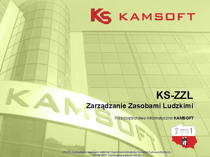 KS-ZZL Zarządzanie Zasobami Ludzkimi Przedsiębiorstwo Informatyczne KAMSOFT KS-ZZL Zarządzanie zasobami ludzkimi. II Zjazd Administratorów