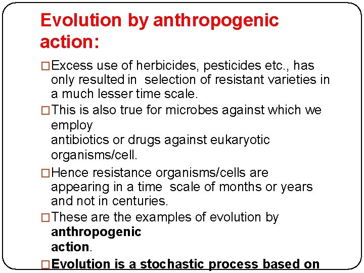 Evolution by anthropogenic action: �Excess use of herbicides, pesticides etc. , has only resulted