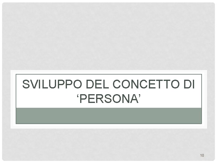 SVILUPPO DEL CONCETTO DI ‘PERSONA’ 10 