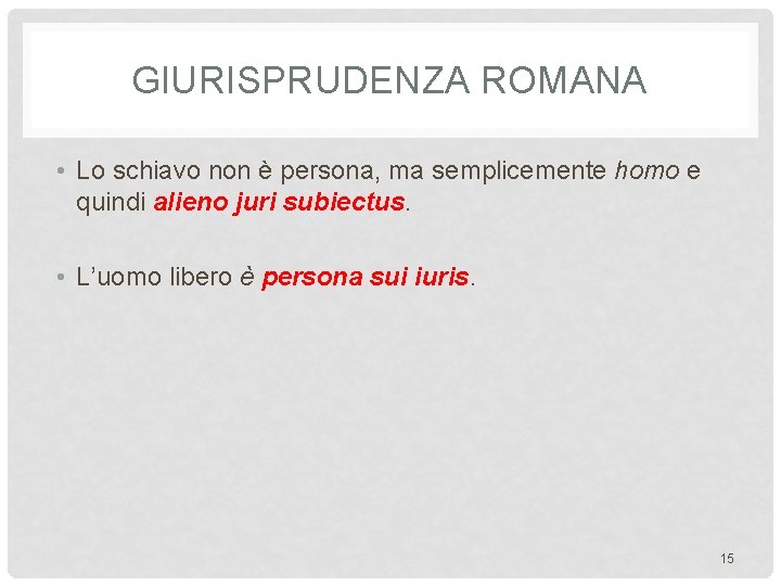 GIURISPRUDENZA ROMANA • Lo schiavo non è persona, ma semplicemente homo e quindi alieno