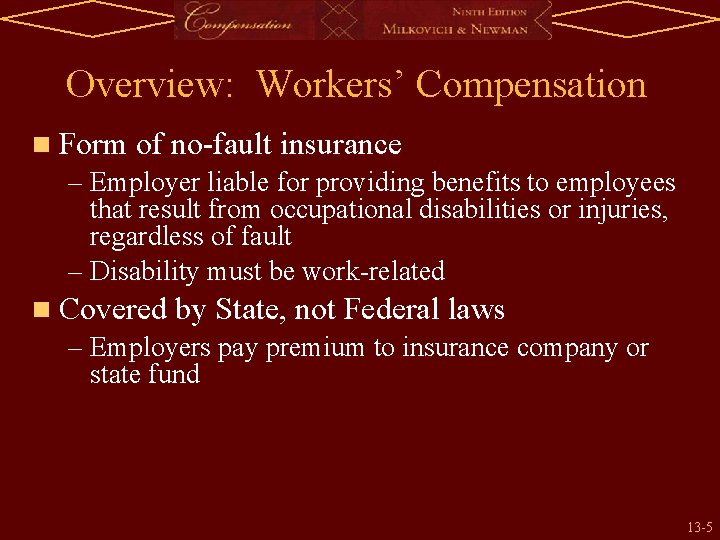 Overview: Workers’ Compensation n Form of no-fault insurance – Employer liable for providing benefits