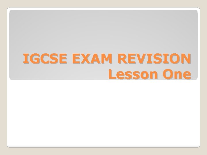 IGCSE EXAM REVISION Lesson One 