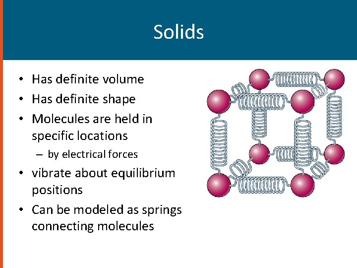 Solids • Has definite volume • Has definite shape • Molecules are held in