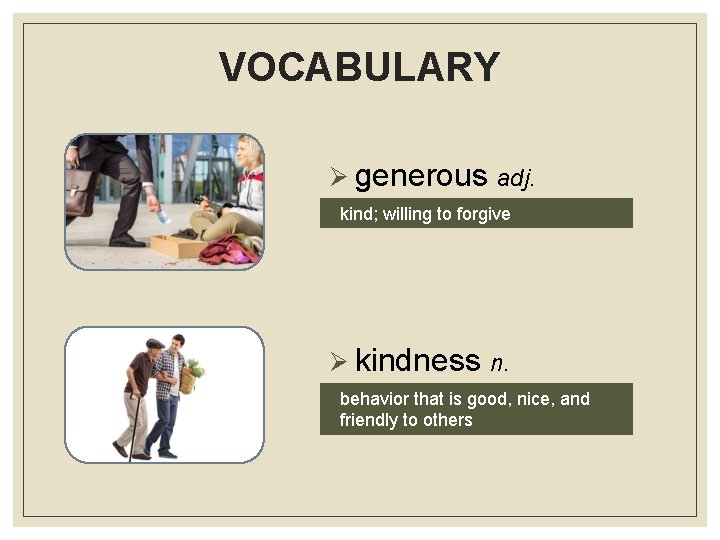 VOCABULARY Ø generous adj. kind; willing to forgive Ø kindness n. behavior that is