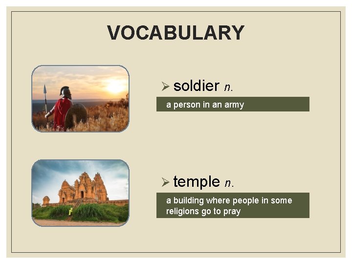 VOCABULARY Ø soldier n. a person in an army Ø temple n. a building