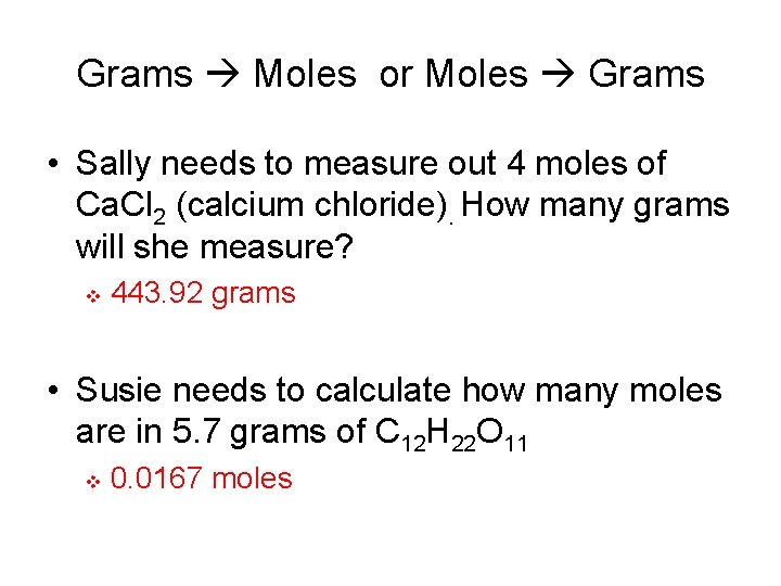 Grams Moles or Moles Grams • Sally needs to measure out 4 moles of