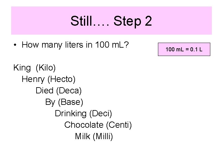 Still…. Step 2 • How many liters in 100 m. L? King (Kilo) Henry