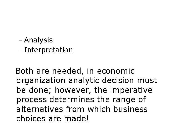 – Analysis – Interpretation Both are needed, in economic organization analytic decision must be