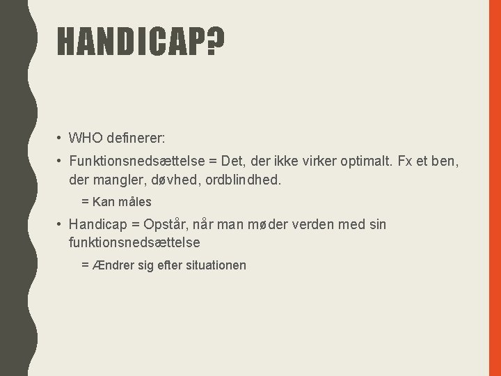 HANDICAP? • WHO definerer: • Funktionsnedsættelse = Det, der ikke virker optimalt. Fx et