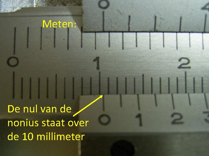 Meten: De nul van de nonius staat over de 10 millimeter 