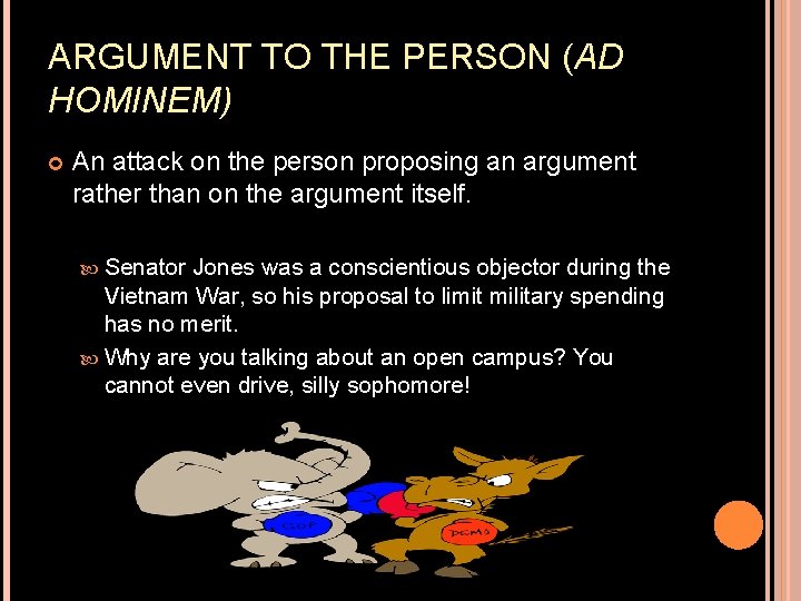 ARGUMENT TO THE PERSON (AD HOMINEM) An attack on the person proposing an argument