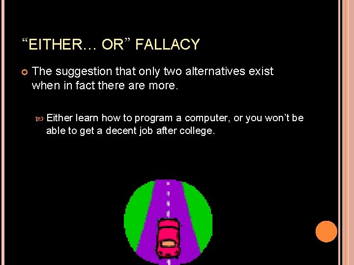 “EITHER… OR” FALLACY The suggestion that only two alternatives exist when in fact there