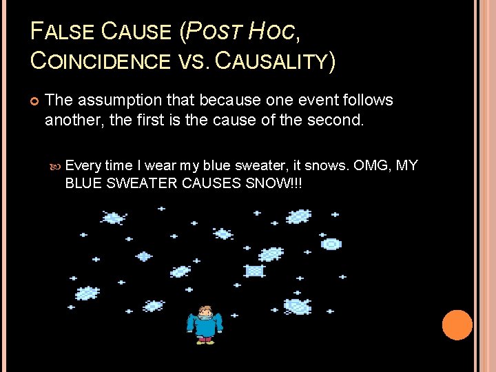 FALSE CAUSE (POST HOC, COINCIDENCE VS. CAUSALITY) The assumption that because one event follows