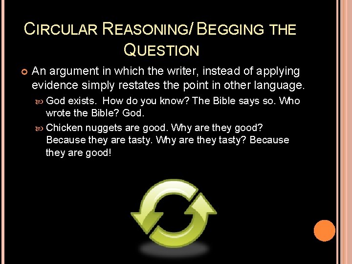 CIRCULAR REASONING/ BEGGING THE QUESTION An argument in which the writer, instead of applying