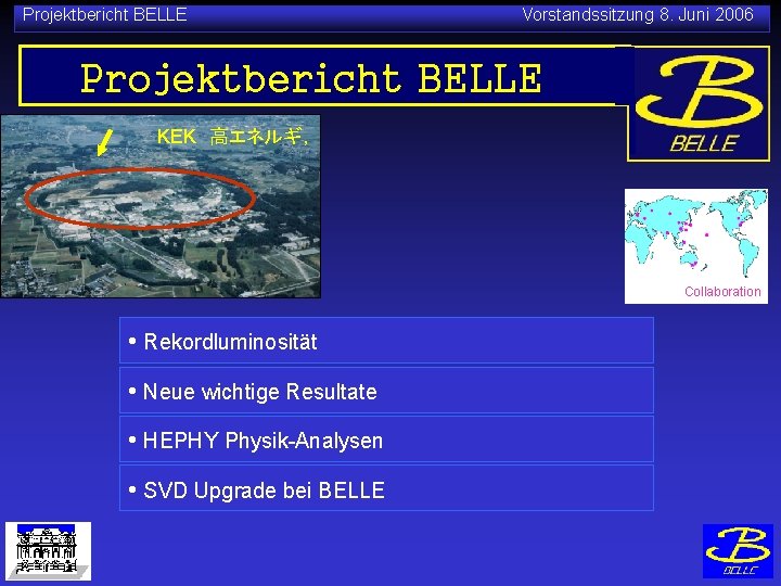 Projektbericht BELLE Vorstandssitzung 8. Juni 2006 Projektbericht BELLE KEK 高エネルギ, Collaboration • Rekordluminosität •