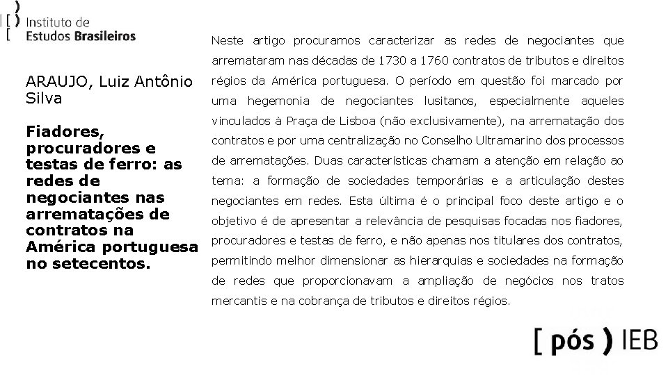 Neste artigo procuramos caracterizar as redes de negociantes que arremataram nas décadas de 1730