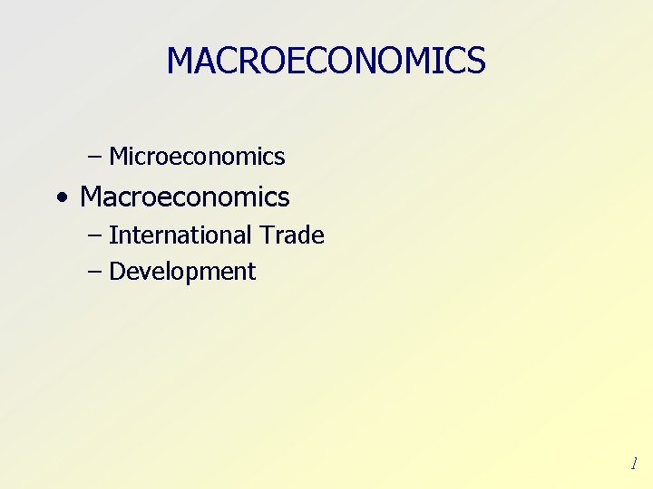 MACROECONOMICS – Microeconomics • Macroeconomics – International Trade – Development 1 