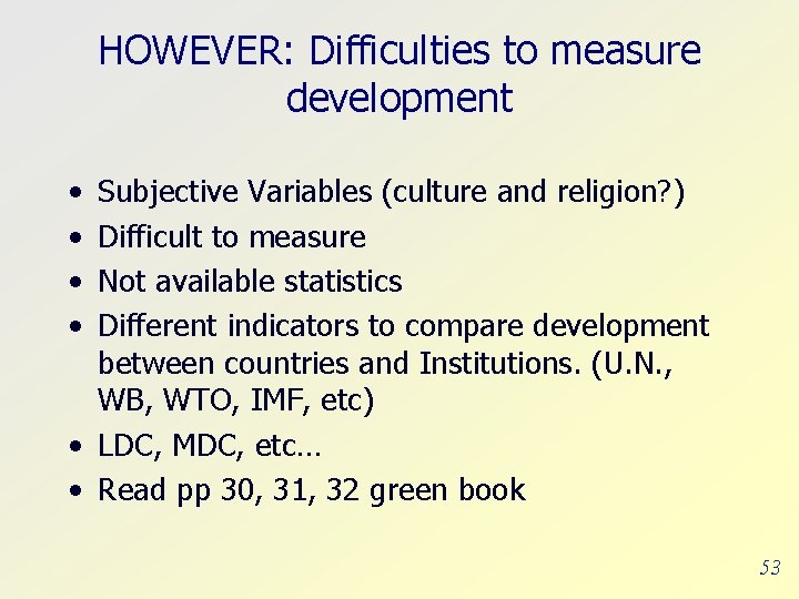 HOWEVER: Difficulties to measure development • • Subjective Variables (culture and religion? ) Difficult