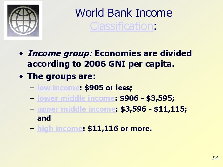 World Bank Income Classification: • Income group: Economies are divided according to 2006 GNI