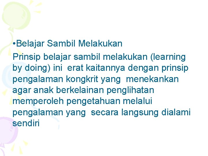  • Belajar Sambil Melakukan Prinsip belajar sambil melakukan (learning by doing) ini erat