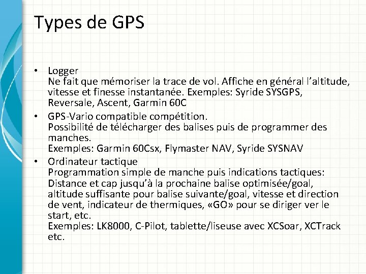 Types de GPS • Logger Ne fait que mémoriser la trace de vol. Affiche