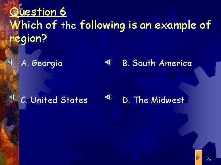 Question 6 Which of the following is an example of region? A. Georgia B.