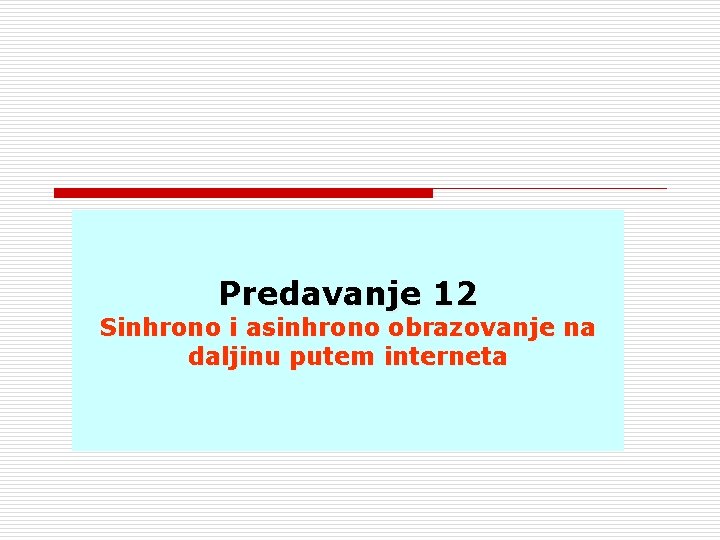 Predavanje 12 Sinhrono i asinhrono obrazovanje na daljinu putem interneta 