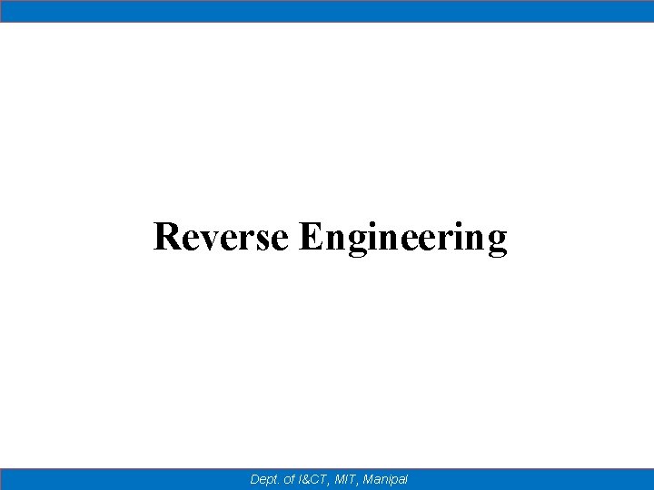 Reverse Engineering Dept. of I&CT, MIT, Manipal 