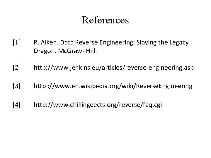 References [1] P. Aiken. Data Reverse Engineering: Slaying the Legacy Dragon. Mc. Graw- Hill.