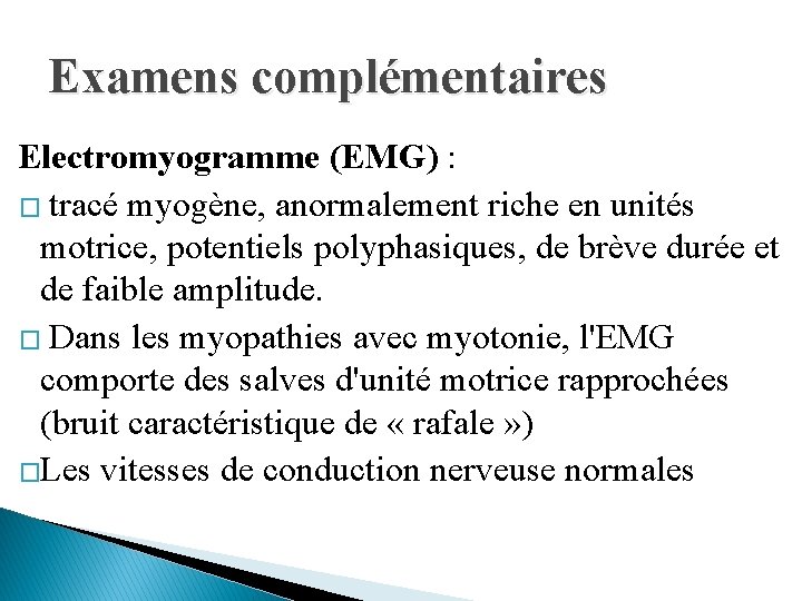 Examens complémentaires Electromyogramme (EMG) : � tracé myogène, anormalement riche en unités motrice, potentiels