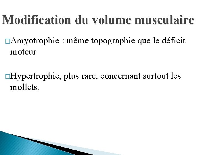Modification du volume musculaire �Amyotrophie : même topographie que le déficit moteur �Hypertrophie, mollets.