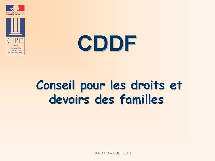 CDDF Conseil pour les droits et devoirs des familles SG-CIPD – CDDF 2011 