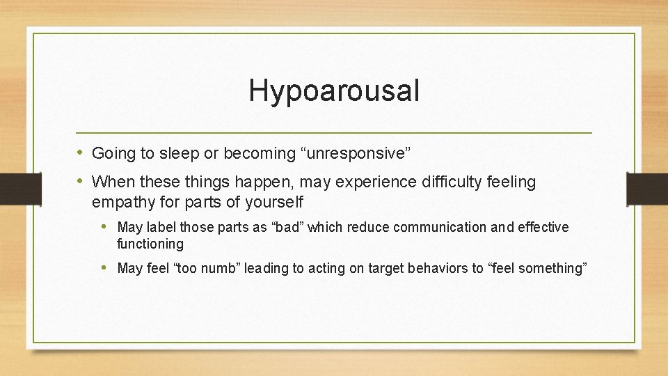 Hypoarousal • Going to sleep or becoming “unresponsive” • When these things happen, may