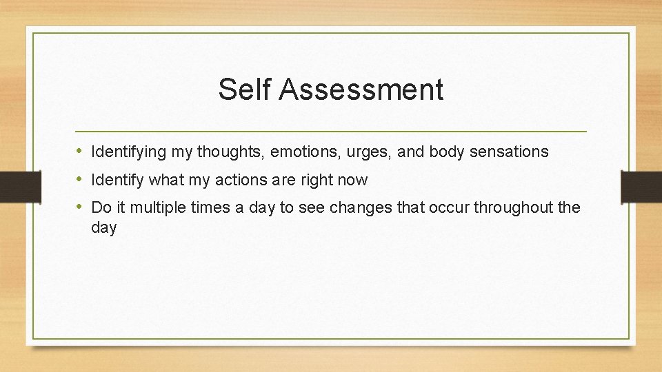 Self Assessment • Identifying my thoughts, emotions, urges, and body sensations • Identify what
