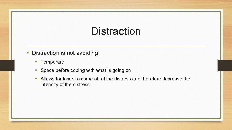 Distraction • Distraction is not avoiding! • Temporary • Space before coping with what