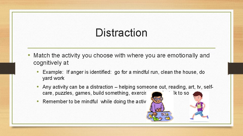 Distraction • Match the activity you choose with where you are emotionally and cognitively
