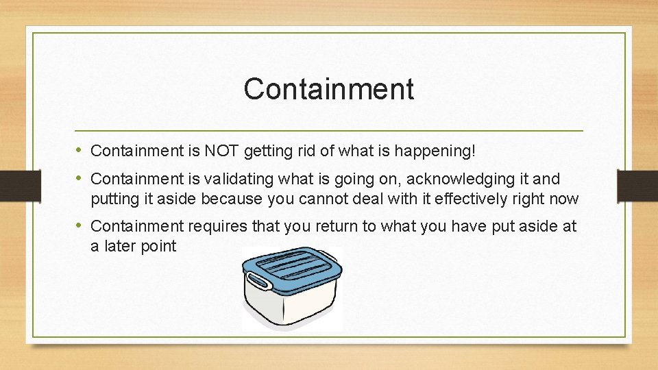 Containment • Containment is NOT getting rid of what is happening! • Containment is