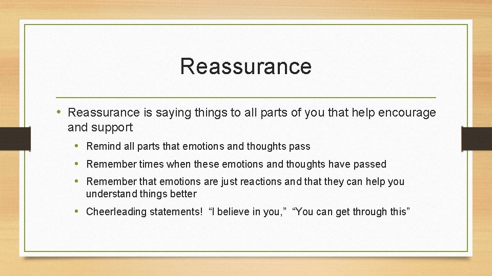 Reassurance • Reassurance is saying things to all parts of you that help encourage