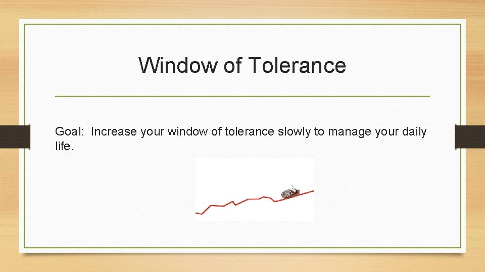 Window of Tolerance Goal: Increase your window of tolerance slowly to manage your daily