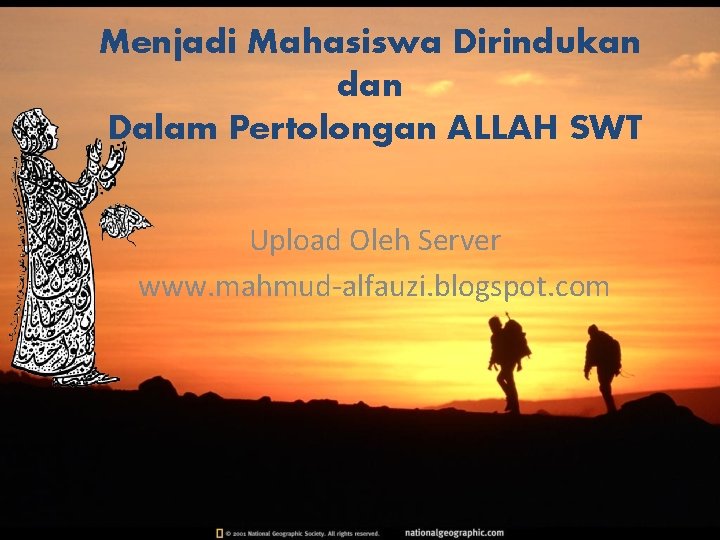 Menjadi Mahasiswa Dirindukan dan Dalam Pertolongan ALLAH SWT Upload Oleh Server www. mahmud-alfauzi. blogspot.