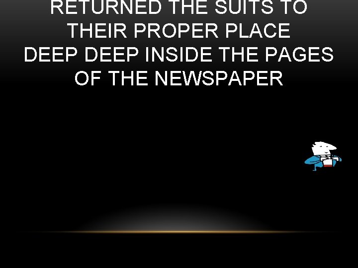 RETURNED THE SUITS TO THEIR PROPER PLACE DEEP INSIDE THE PAGES OF THE NEWSPAPER