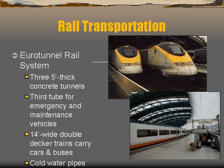 Rail Transportation Ü Eurotunnel Rail System Three 5’-thick concrete tunnels Third tube for emergency