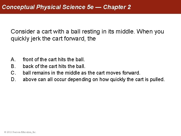 Conceptual Physical Science 5 e — Chapter 2 Consider a cart with a ball