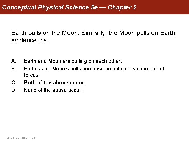 Conceptual Physical Science 5 e — Chapter 2 Earth pulls on the Moon. Similarly,