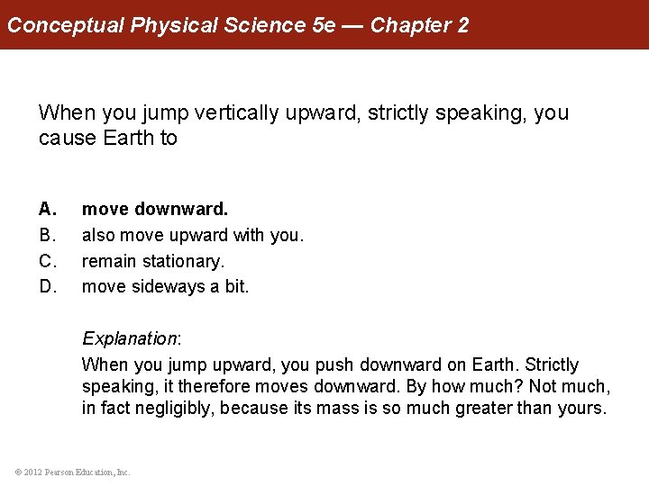 Conceptual Physical Science 5 e — Chapter 2 When you jump vertically upward, strictly