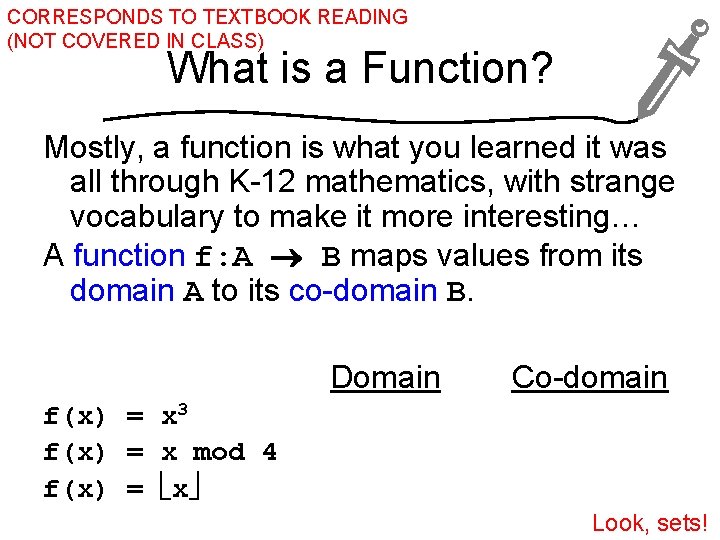 CORRESPONDS TO TEXTBOOK READING (NOT COVERED IN CLASS) What is a Function? Mostly, a